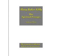 Mary Baker Eddy: Her Spiritual Precepts, Vol. 3: As Gleaned and Deduced from her Letters to the Christian Science Board of Directors (Volume 3)