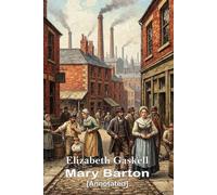 Mary Barton [Annotated]: Set in 1840s the story revolves around a young woman facing societal challenges during the Industrial Revolution in Manchester
