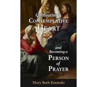 Mary Beth Krems Cultivating a Contemplative Heart and Becoming a Per (Tascabile)