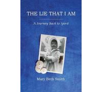 Mary Beth Smith The Lie That I Am: A Journey Back to Spirit (Tascabile)