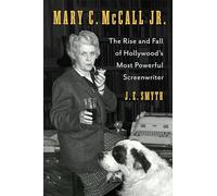 Mary C. Mccall Jr.: The Rise and Fall of Hollywood's Most Powerful Screenwriter