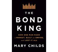 The Bond King: How One Man Made a Market, Built an Empire, and Lost It All