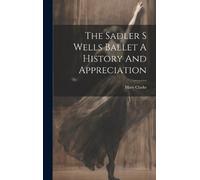 Mary Clarke The Sadler S Wells Ballet A History And Appreciat (Copertina rigida)
