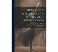 Mary Clarke The Sadler S Wells Ballet A History And Appreciation (Tascabile)