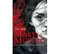Mary e il mostro. Amore e ribellione. Come Mary Shelley creò Fran