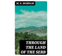 Mary Edith Durham Through the Land of the Serb (Tascabile)