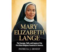 Mary Elizabeth Lange: The Courage, Faith, and Legacy of the First Black Religious Foundress in America