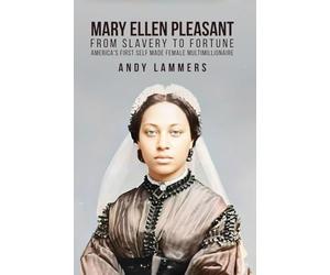 Mary Ellen Pleasant: From Slavery to Fortune America's First Self Made Female Multimillionaire