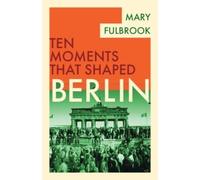 Mary Fulbrook Berlin (Tascabile) Ten Moments That Shaped