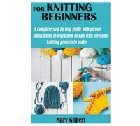 Mary Gilbert KNITTING FOR BEGINNERS: A Complete step by step guide w (Tascabile)