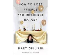 Mary Giuliani How to Lose Friends and Influence No One (Tascabile)