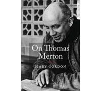 Mary Gordon On Thomas Merton (Tascabile)