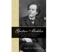 Mary H. Wagner Gustav Mahler and the New York Philharmonic Orchestra (Tascabile)