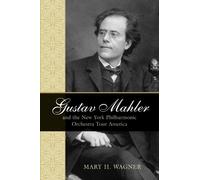 Mary H. Wagner Gustav Mahler and the New York Philharmonic Orchestra (Tascabile)