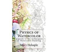 Physics of Watercolor: A Guide That Describes the Physical Properties and