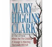 Mary Higgins Clark: Three Complete Novels: Weep No More, My Lady; Stillwatch; A