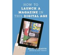 Mary Hogarth How to Launch a Magazine in this Digital Age (Tascabile)