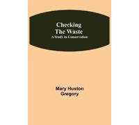 Mary Huston Gregory Checking the Waste; A Study in Conservation (Tascabile)