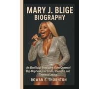 MARY J. BLIGE BIOGRAPHY: An Unofficial Biography of the Queen of Hip-Hop Soul, Her Trials, Triumphs, and Timeless Legacy