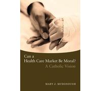 Mary J. McDonough Can a Health Care Market Be Moral? (Tascabile)