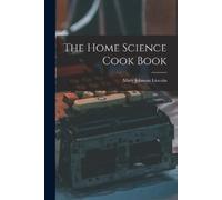 Mary Johnson Lincoln The Home Science Cook Book (Tascabile)
