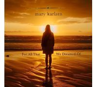 Mary Karlzen For All That We Dreamed Of