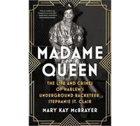 Madame Queen: The Life and Crimes of Harlem’s Underground Racketeer, Stephanie St. Clair