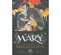 Mary. La ragazza che creò Frankenstein. Ediz. a colori