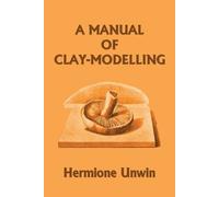 Mary Louisa Hermione U A Manual of Clay-Modelling (Yesterday's Class (Tascabile)