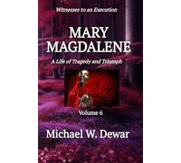 MARY MAGDALENE: A Life of Tragedy and Triumph: 6