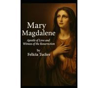 MARY MAGDALENE: Apostle of Love and Witness of the Resurrection