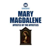 MARY MAGDALENE, APOSTLE OF THE APOSTLES: In Sacred Scripture, Living Tradition, and the Magisterium of the Church