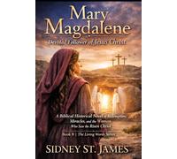 Mary Magdalene - Devoted Follower of Jesus: A Biblical Historical Novel of Redemption, Miracles, and the Woman Who Saw the Risen Christ