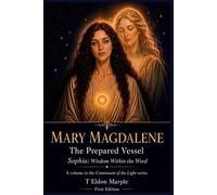 Mary Magdalene - The Prepared Vessel: Sophia - Wisdom Within the Word - First Edition