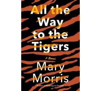 Mary Morris All the Way to the Tigers (Tascabile)