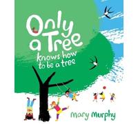 Mary Murphy Only a Tree Knows How to Be a Tree (Copertina rigida)