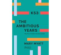 Mary Myatt KS3 The Ambitious Years: Why Years 7-9 matter more than w (Tascabile)