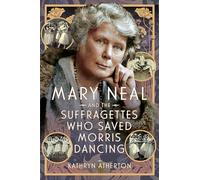 Mary Neal and the Suffragettes Who Saved Morris Dancing