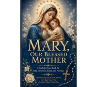 Mary, Our Blessed Mother: A Catholic Prayer Book for Daily Devotions, Rosary, and Novenas