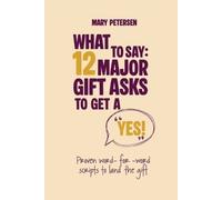 Mary Petersen What to Say: 12 Major Gift Asks to Get a YES (Tascabile)