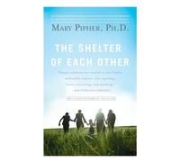 Mary Pipher, PhD The Shelter of Each Other (Tascabile)