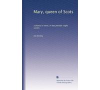 Mary, queen of Scots a drama in verse, in two periods:eight scenes