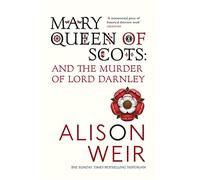 Mary Queen of Scots: And the Murder of Lord Darnley