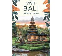 Mary R. Shaw Visit Bali: Your Ultimate Guide to Paradise and Adventu (Tascabile)