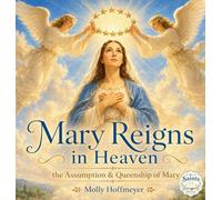Mary Reigns in Heaven: The Assumption & Queenship of Mary
