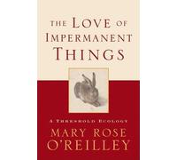 Mary Rose O'Reilley The Love of Impermanent Things (Copertina rigida)