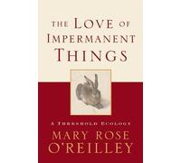 Mary Rose O'Reilley The Love of Impermanent Things (Tascabile)