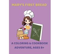 Mary’s First Bread: A Coloring & Cookbook Adventure, Ages 8+: Bake, Color, and Learn with Mary in her first Bread-Making Discovery