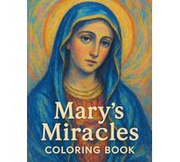 Mary’s Miracles Coloring Book: A Sacred Christian Coloring Book for Prayer, Meditation & Spiritual Reflection - 70 Mystical Designs to Inspire Faith and Peace