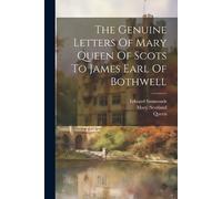Mary (Scotland The Genuine Letters Of Mary Queen Of Scots To James (Tascabile)